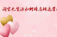 淘寶無貨源如何將店鋪運(yùn)營(yíng)好？