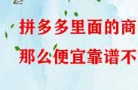 拼多多里面的商品那么便宜靠譜不？