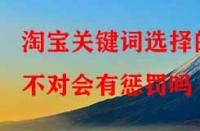 淘寶代運(yùn)營：淘寶關(guān)鍵詞選擇的不對會(huì)有懲罰嗎？