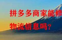 拼多多商家能修改物流信息嗎？