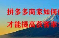 拼多多商家如何做才能提高獲客率？