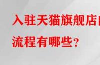 入駐天貓旗艦店的流程有哪些？
