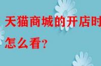 天貓商城的開店時間怎么看？