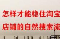 怎樣才能穩(wěn)住淘寶店鋪的自然搜索流量？