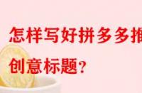 怎樣寫好拼多多推廣創(chuàng)意標(biāo)題？