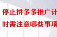 停止拼多多推廣計劃時需注意哪些事項？