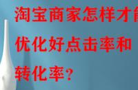 淘寶商家怎樣才能優(yōu)化好點(diǎn)擊率和轉(zhuǎn)化率？