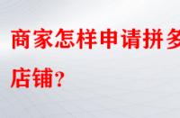 商家怎樣申請(qǐng)拼多多店鋪？