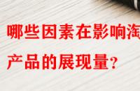 哪些因素在影響淘寶產(chǎn)品的展現(xiàn)量？