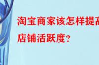 淘寶商家該怎樣提高店鋪活躍度？
