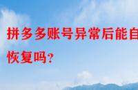 拼多多賬號異常后能自動恢復(fù)嗎？