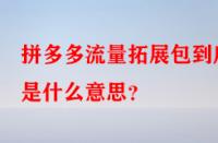拼多多流量拓展包到底是什么意思？