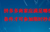 拼多多商家應(yīng)滿足哪些條件才可參加限時(shí)秒殺？