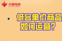 淘寶代運(yùn)營(yíng)：低客單價(jià)商品的運(yùn)營(yíng)玩法！火蝠電商在線教學(xué)