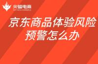 京東商品體驗風(fēng)險預(yù)警怎么辦？如何查看商品體驗風(fēng)險預(yù)警