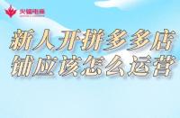 拼多多代運營：新人開拼多多店鋪應(yīng)該怎么運營？