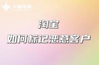 淘寶代運(yùn)營(yíng):淘寶如何標(biāo)記惡意客戶（講解云標(biāo)簽如何打標(biāo))